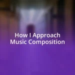 How I Approach Music Composition