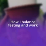 How I balance festing and work