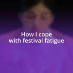 How I cope with festival fatigue