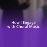 How I Engage with Choral Music