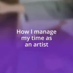 How I manage my time as an artist