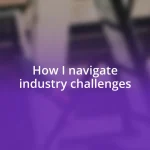 How I navigate industry challenges