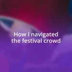 How I navigated the festival crowd