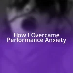 How I Overcame Performance Anxiety