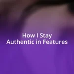 How I Stay Authentic in Features