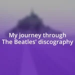 My journey through The Beatles’ discography