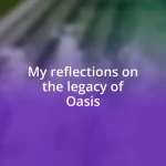 My reflections on the legacy of Oasis