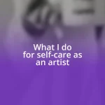 What I do for self-care as an artist