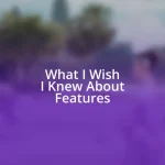 What I Wish I Knew About Features