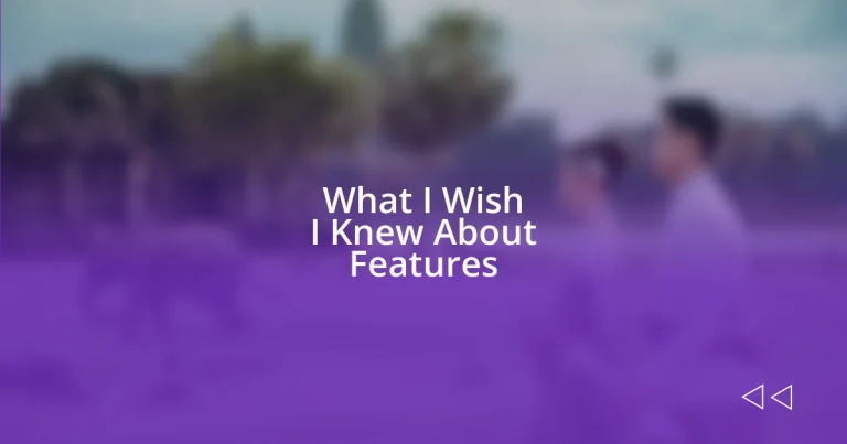 What I Wish I Knew About Features