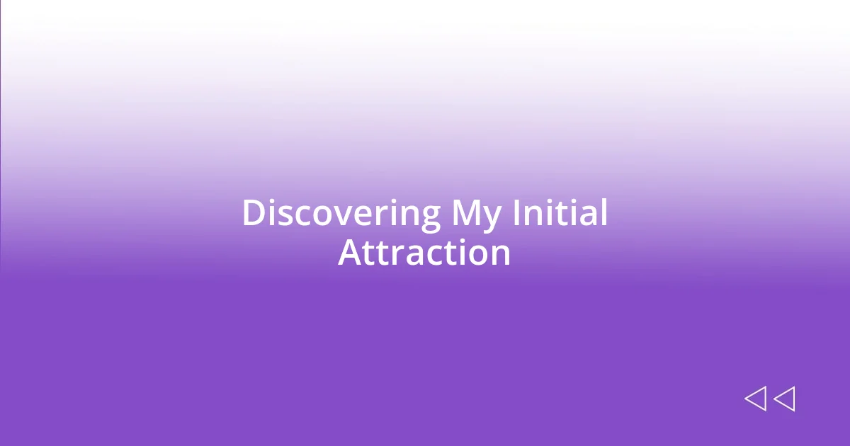 Discovering My Initial Attraction