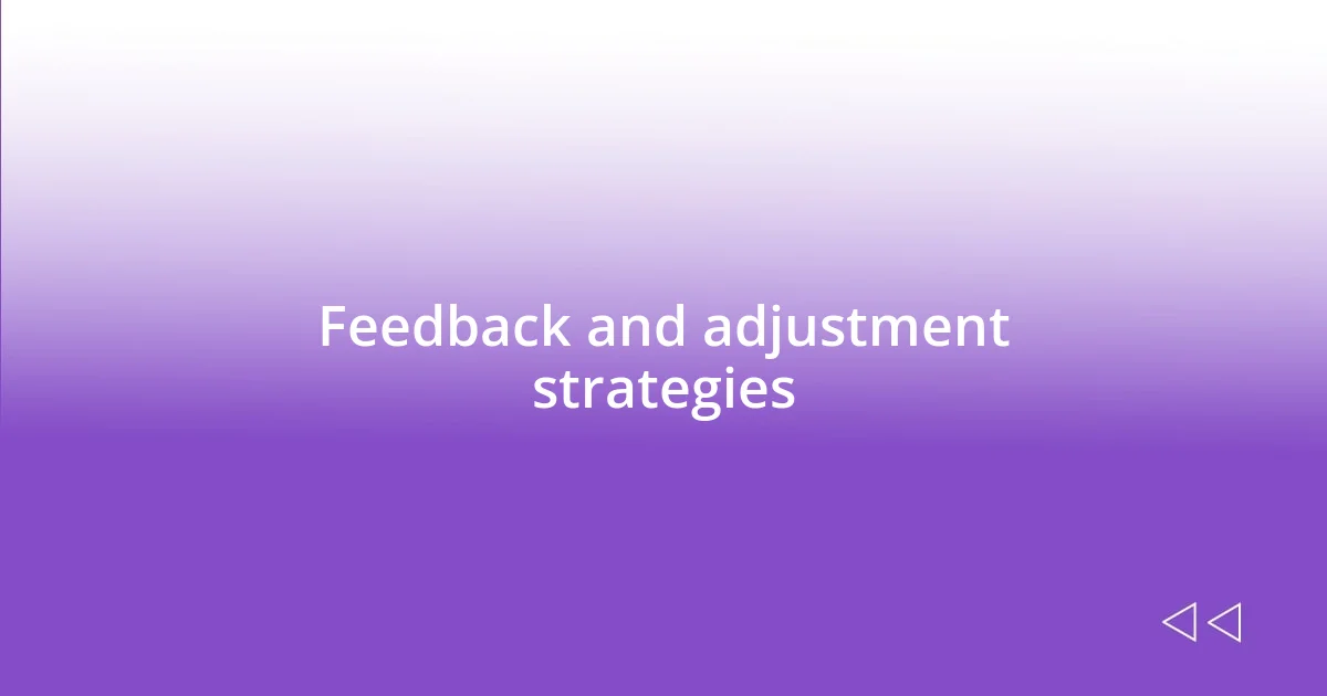 Feedback and adjustment strategies