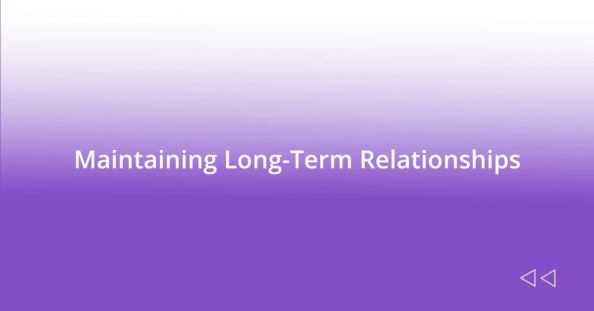 Maintaining Long-Term Relationships