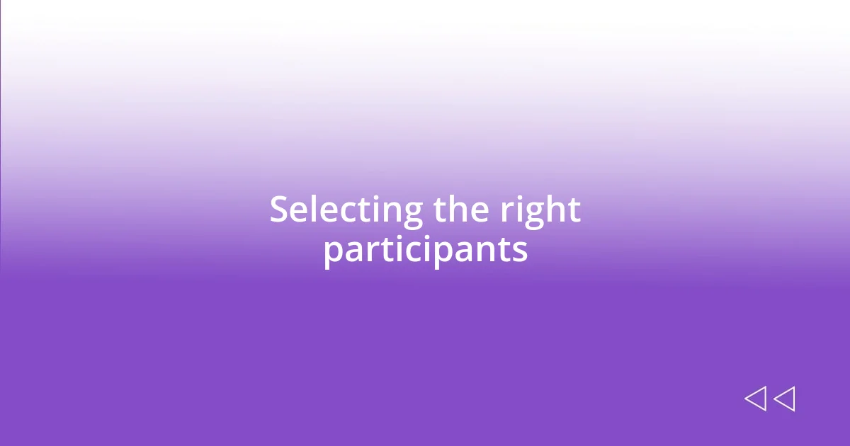 Selecting the right participants