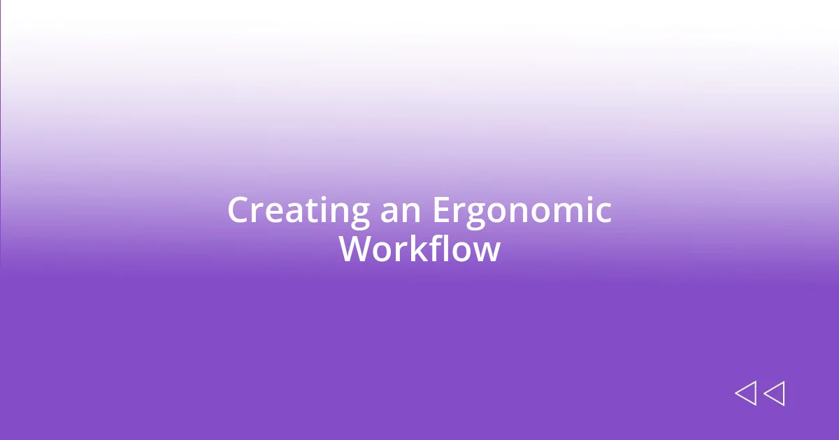 Creating an Ergonomic Workflow