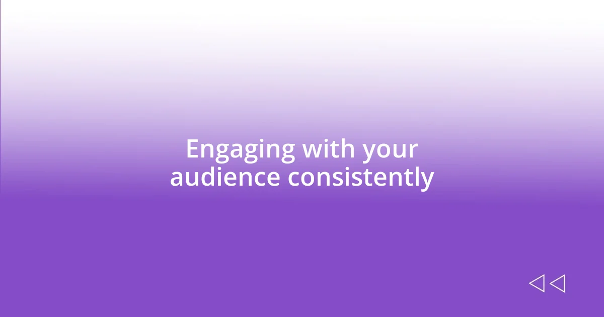 Engaging with your audience consistently