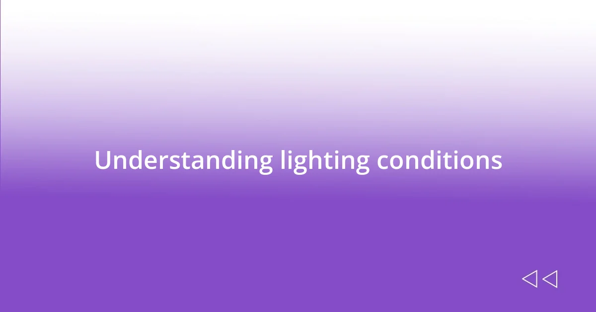 Understanding lighting conditions