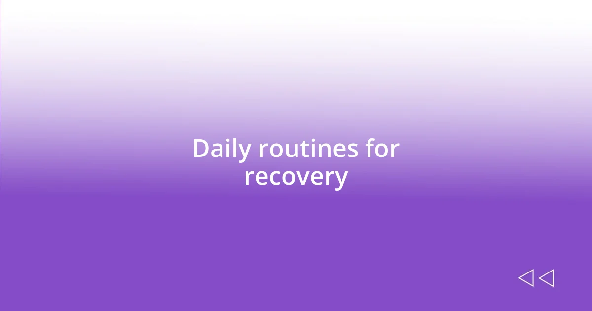 Daily routines for recovery