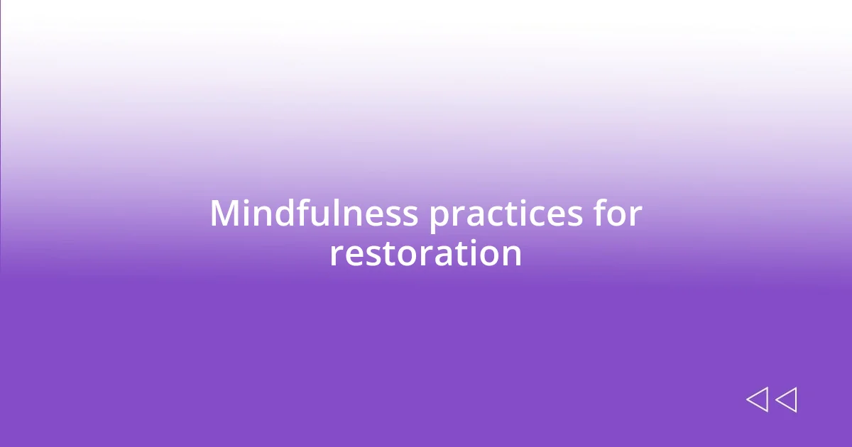 Mindfulness practices for restoration