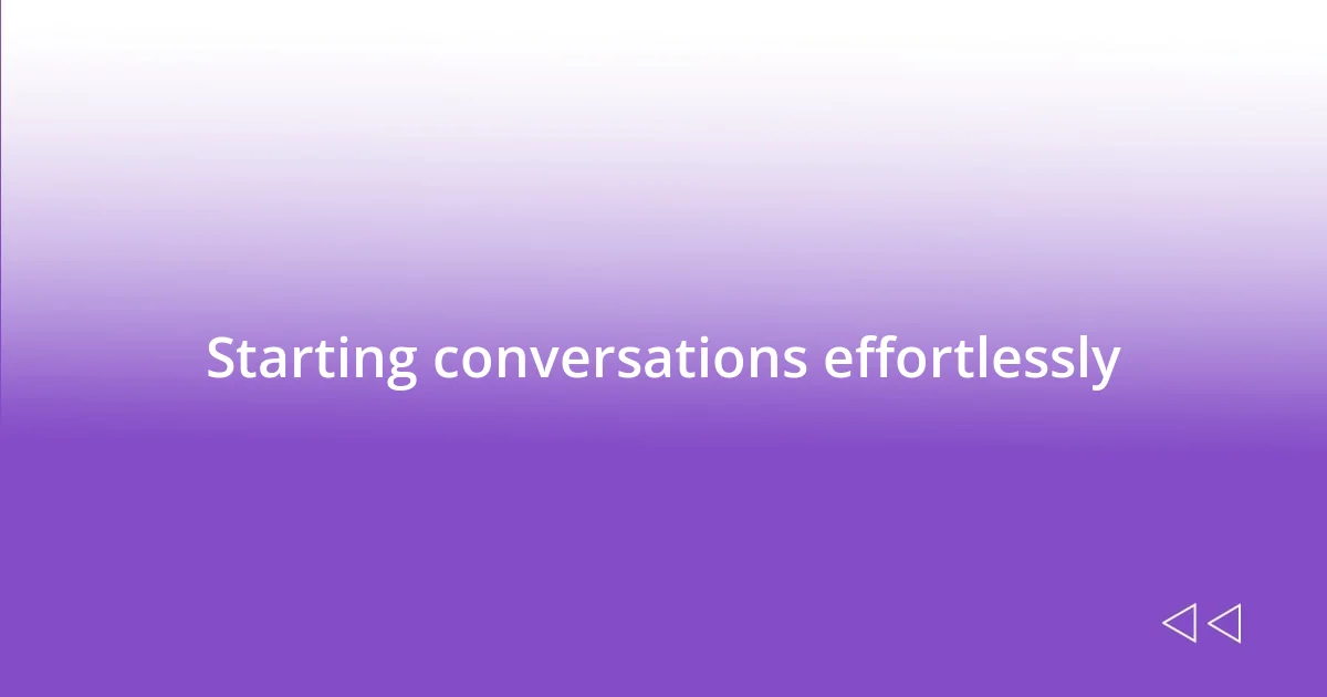 Starting conversations effortlessly