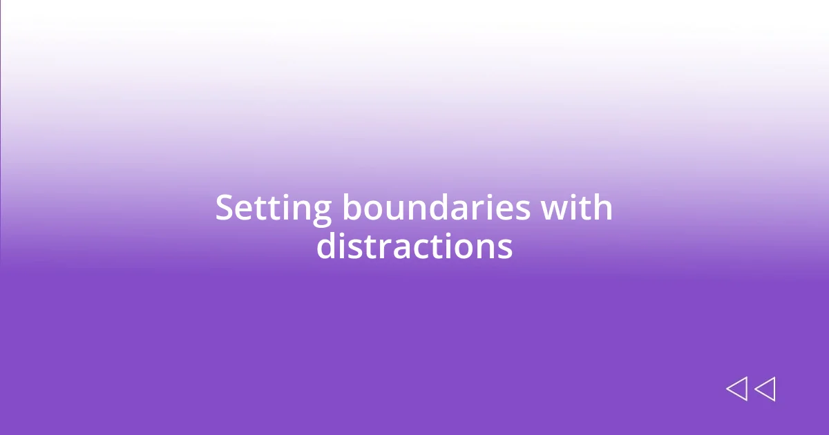 Setting boundaries with distractions