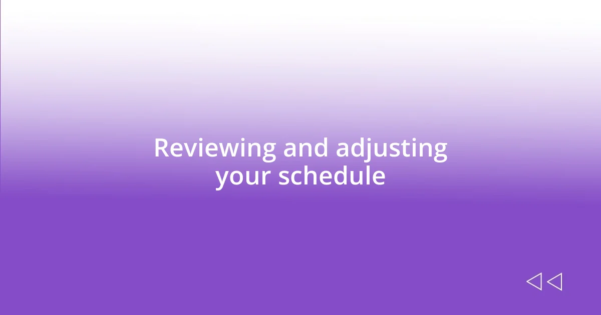 Reviewing and adjusting your schedule