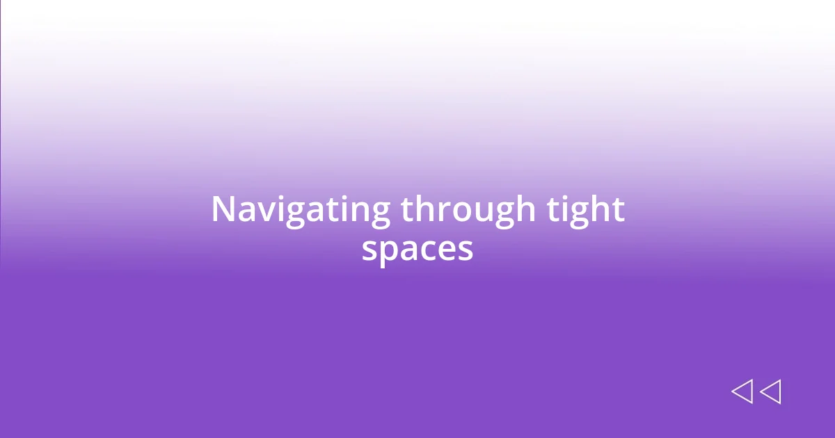 Navigating through tight spaces