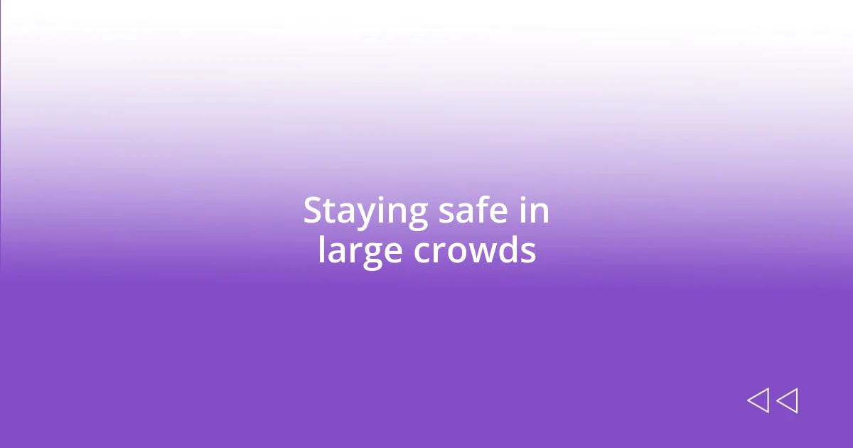 Staying safe in large crowds