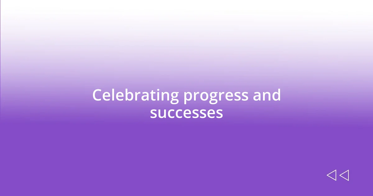 Celebrating progress and successes