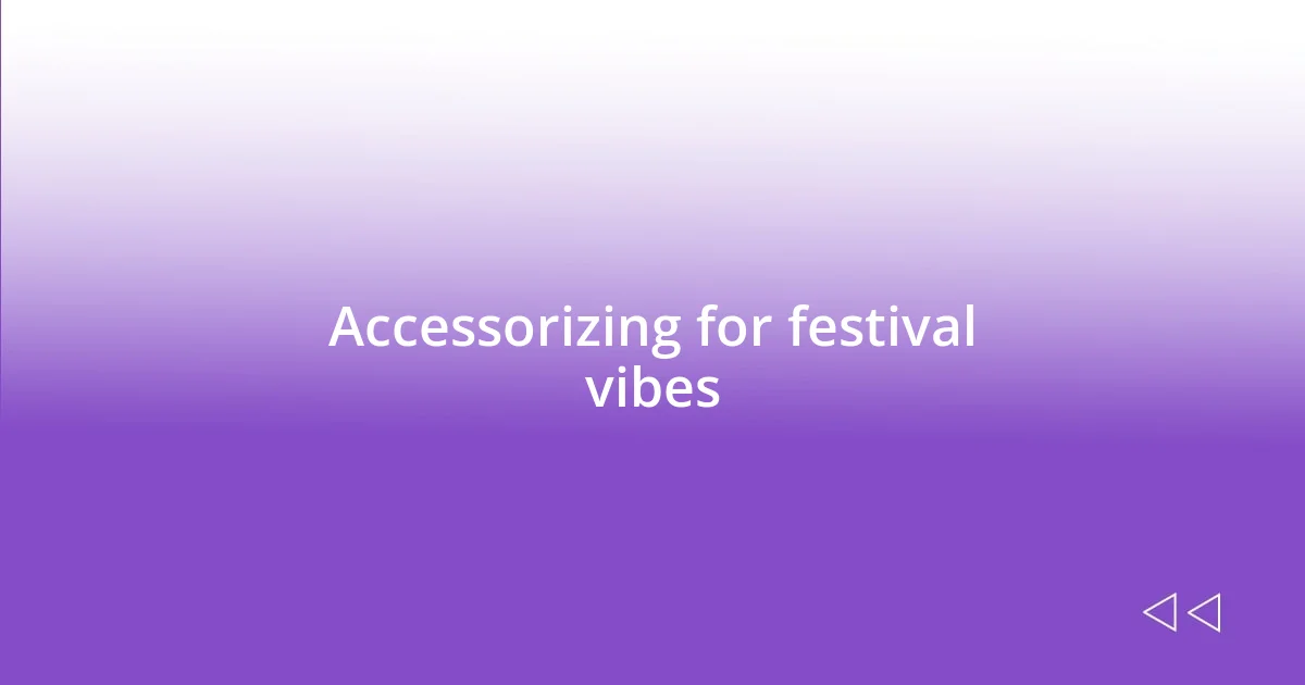 Accessorizing for festival vibes