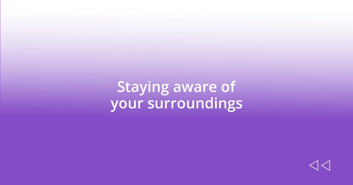 Staying aware of your surroundings