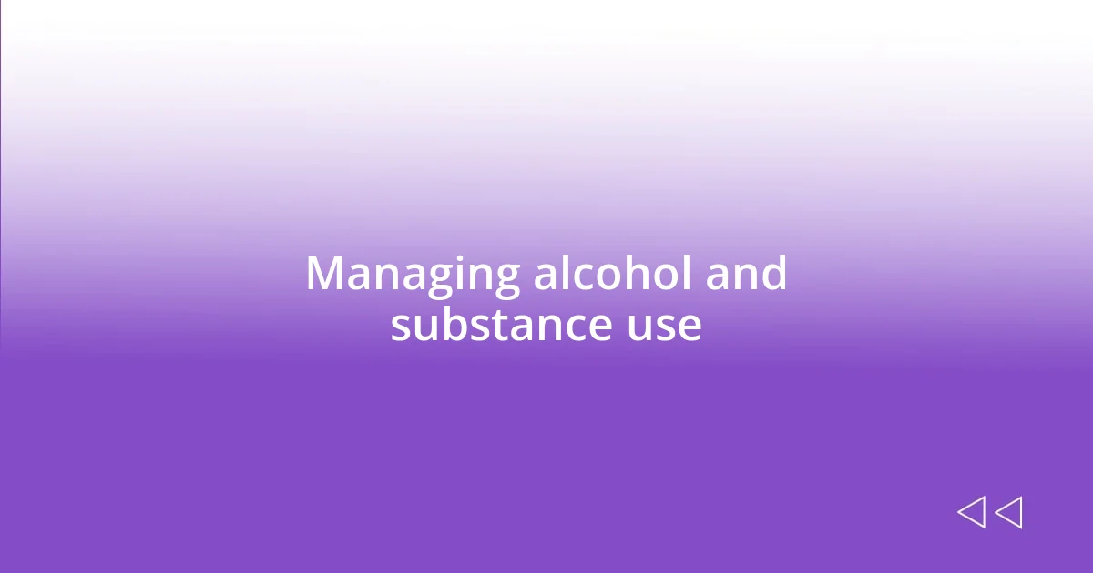 Managing alcohol and substance use