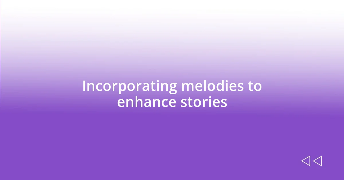 Incorporating melodies to enhance stories