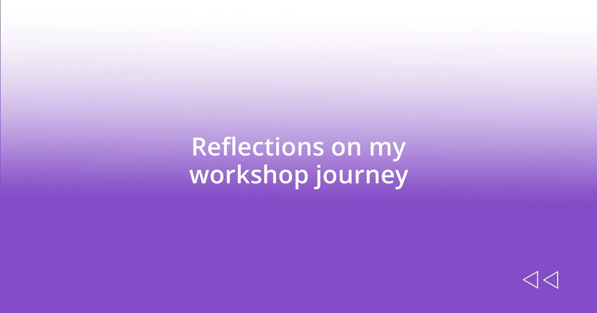 Reflections on my workshop journey