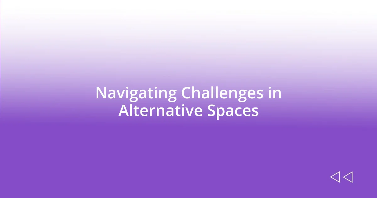 Navigating Challenges in Alternative Spaces