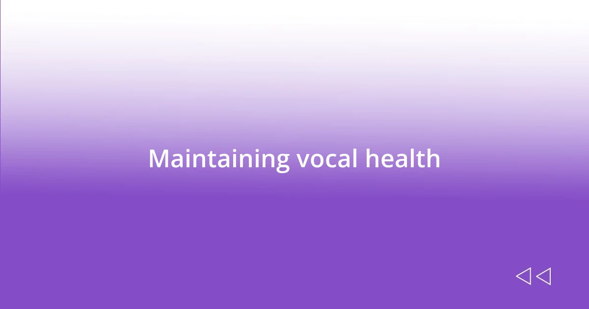 Maintaining vocal health