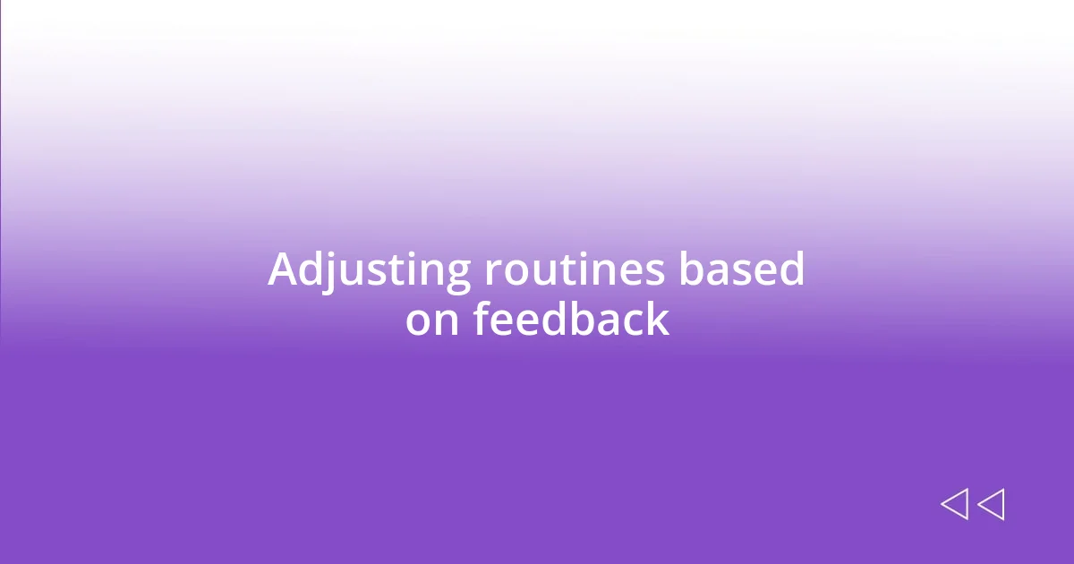 Adjusting routines based on feedback