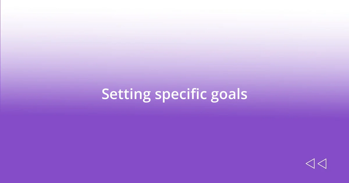 Setting specific goals