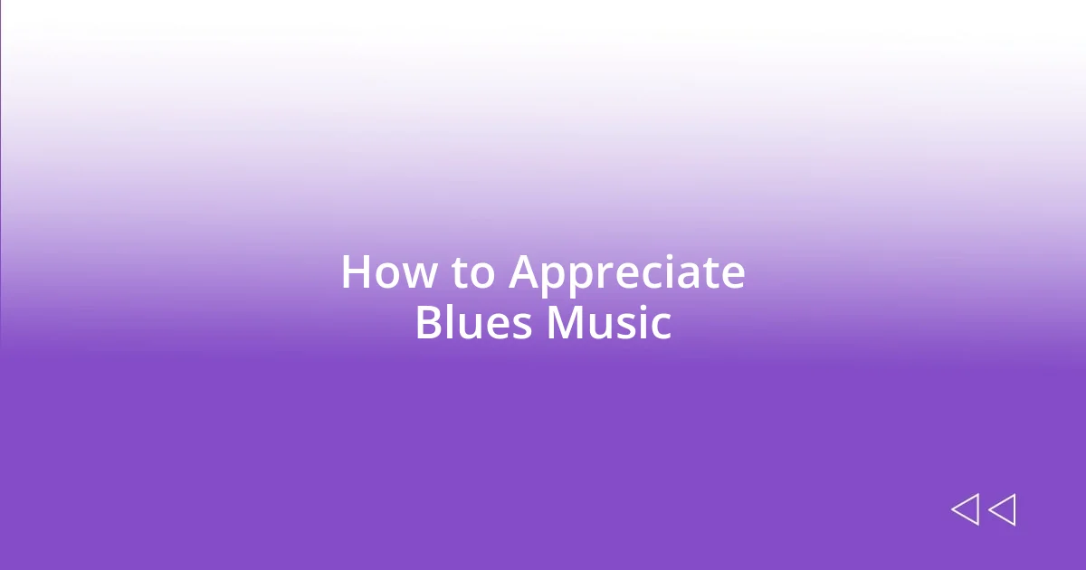 How to Appreciate Blues Music