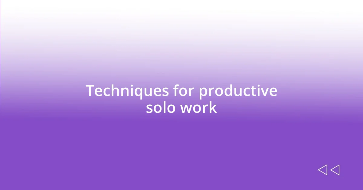 Techniques for productive solo work