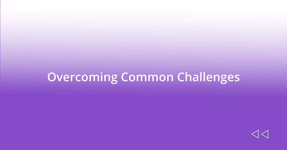 Overcoming Common Challenges