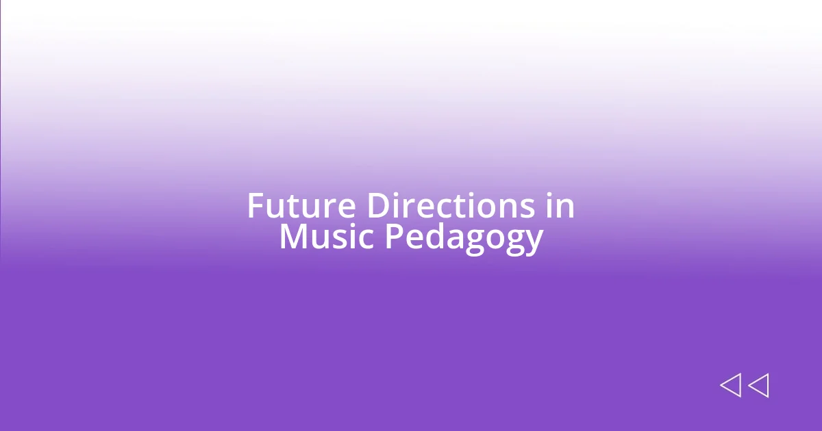 Future Directions in Music Pedagogy