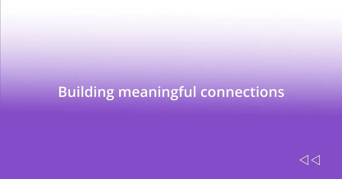 Building meaningful connections