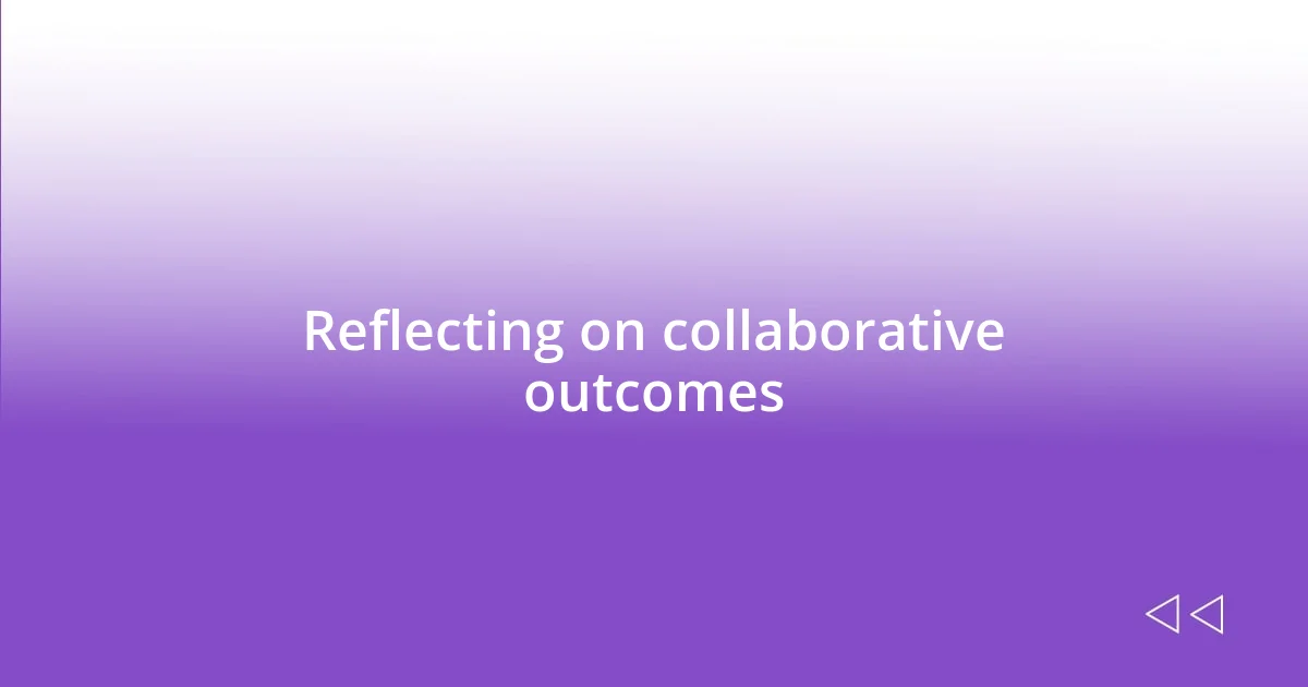 Reflecting on collaborative outcomes