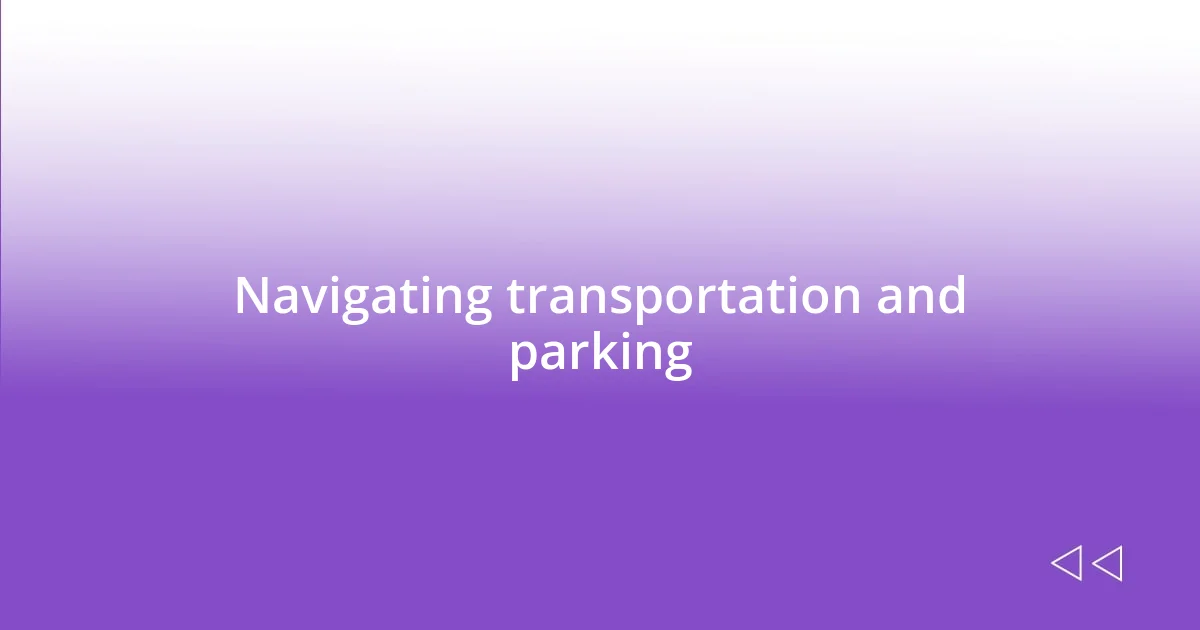 Navigating transportation and parking