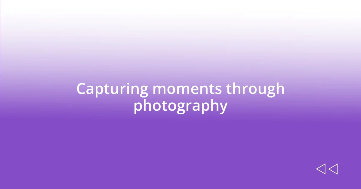 Capturing moments through photography