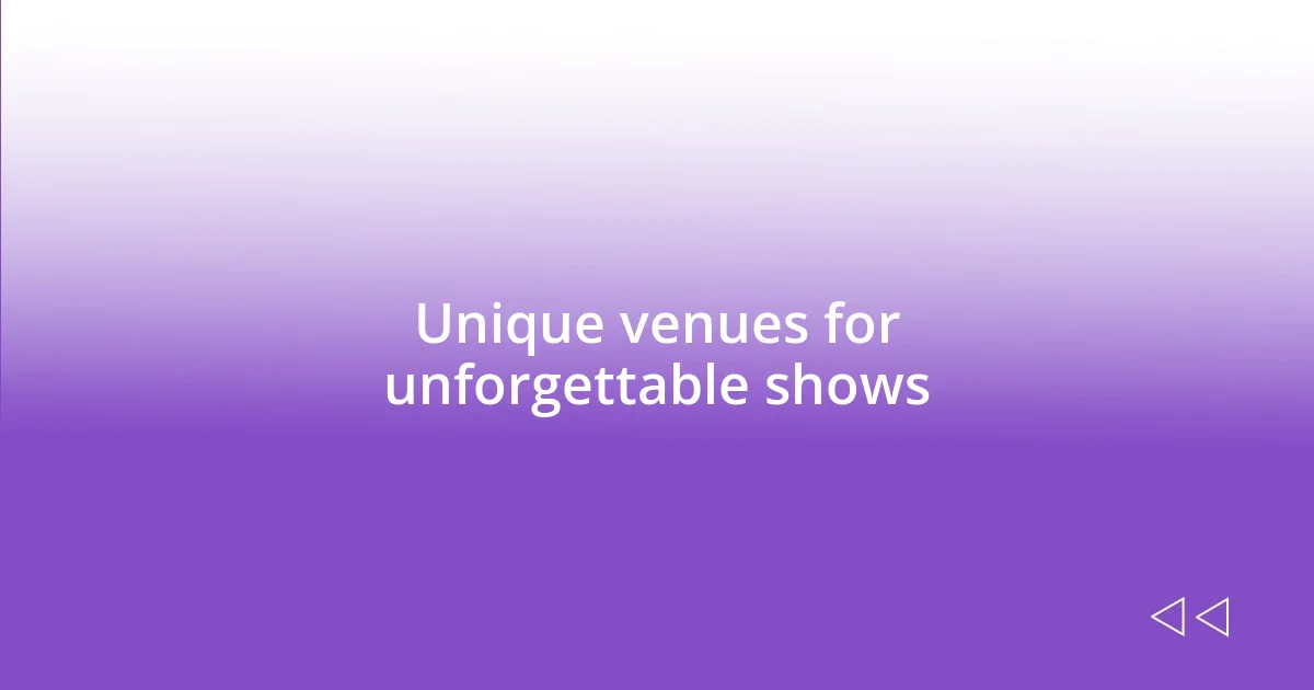 Unique venues for unforgettable shows