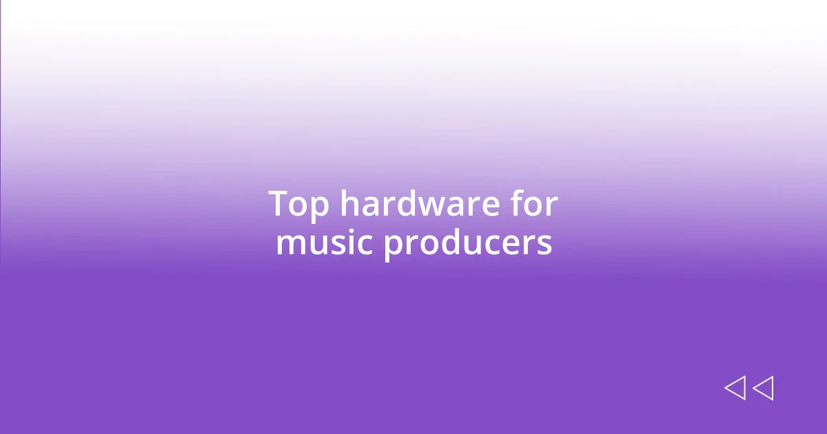 Top hardware for music producers