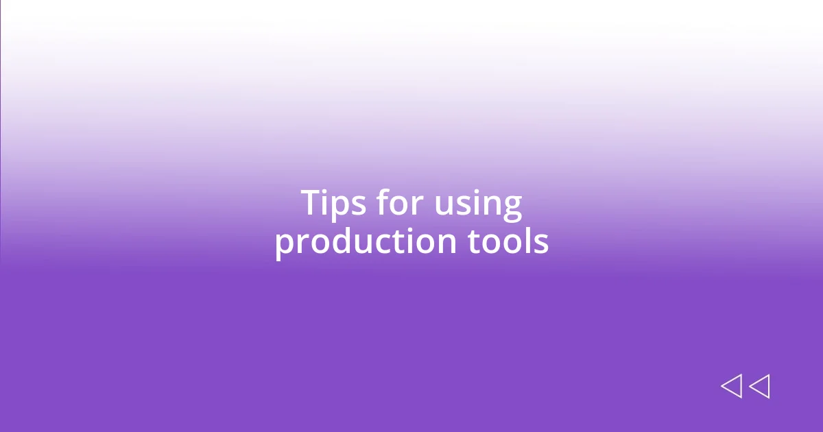 Tips for using production tools