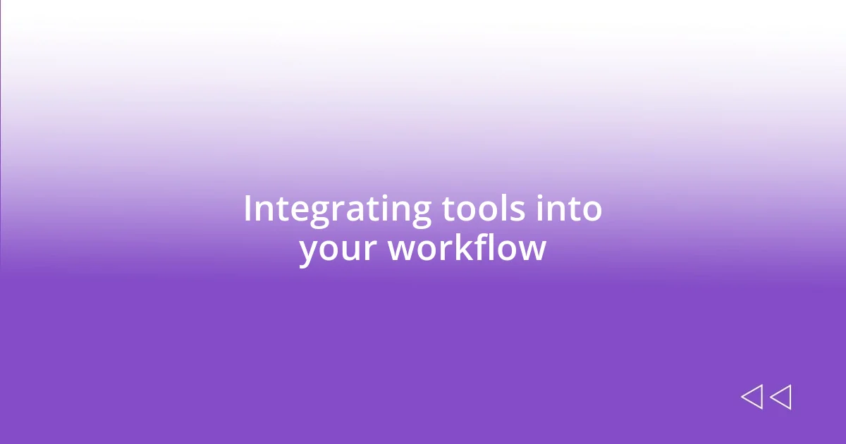 Integrating tools into your workflow